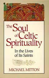 The Soul of Celtic Spirituality : In the Lives of Its Saints