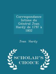 Correspondance Intime du General Jean Hardy de 1797 a 1802 - Scholar's Choice Edition