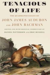 Tenacious of Life : The Quadruped Essays of John James Audubon and John Bachman