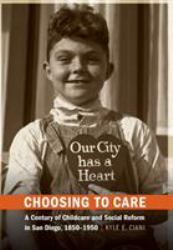 Choosing to Care : A Century of Childcare and Social Reform in San Diego, 1850-1950