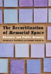 The Securitization of Memorial Space : Rhetoric and Public Memory