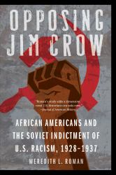 Opposing Jim Crow : African Americans and the Soviet Indictment of U. S. Racism, 1928-1937