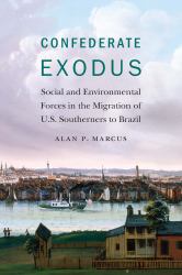 Confederate Exodus : Social and Environmental Forces in the Migration of U.S. Southerners to Brazil