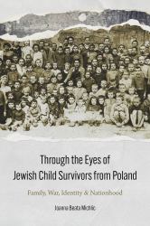 Through the Eyes of Jewish Child Survivors from Poland : Family, War, Identity, and Nationhood
