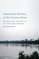 Amazonian Kichwa of the Curaray River : Kinship and History in the Western Amazon