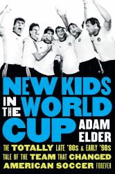 New Kids in the World Cup : The Totally Late '80s and Early '90s Tale of the Team That Changed American Soccer Forever