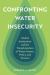 Confronting Water Insecurity : Global Institutions and the Transformation of Water Science, Policy, and Practice, 1945-2024