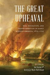 The Great Upheaval : War, Migration, and Transformation in Early Modern America, 1675-1725