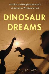 Dinosaur Dreams : A Father and Daughter in Search of America's Prehistoric Past