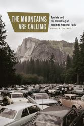 The Mountains Are Calling : Tourists and the Unmaking of Yosemite National Park