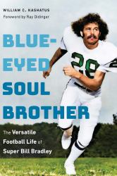 Blue-Eyed Soul Brother : The Versatile Football Life of Super Bill Bradley