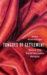 Tongues of Settlement : Where the World Becomes Basque