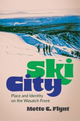 Ski City : Place and Identity on the Wasatch Front