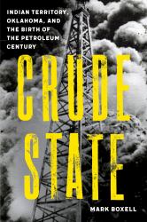 Crude State : Indian Territory, Oklahoma, and the Birth of the Petroleum Century