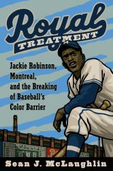 Royal Treatment : Jackie Robinson, Montreal, and the Breaking of Baseball's Color Barrier