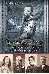 Inca Garcilaso de la Vega : Literary Genealogies of an Indigenous Intellectual in Nineteenth-Century Peru