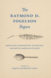 The Raymond D. Fogelson Papers : Essays on Ethnohistory, Ethnology, and Native American Studies