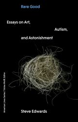 Rare Good : Essays on Art, Autism, and Astonishment