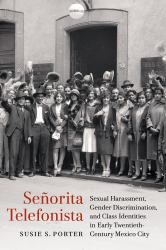 Señorita Telefonista : Sexual Harassment, Gender Discrimination, and Class Identities in Early Twentieth-Century Mexico City