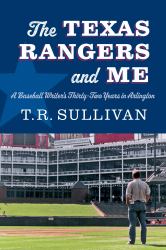 The Texas Rangers and Me : A Baseball Writer's Thirty-Two Years in Arlington