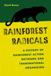 Rainforest Radicals : A History of Rainforest Action Network and Transnational Organizing