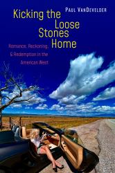 Kicking the Loose Stones Home : Romance, Reckoning, and Redemption in the American West