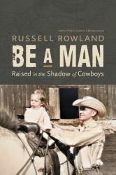 Be a Man : Raised in the Shadow of Cowboys