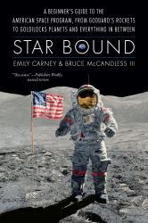 Star Bound : A Beginner's Guide to the American Space Program, from Goddard's Rockets to Goldilocks Planets and Everything in Between