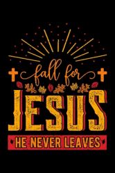 Fall for Jesus He Never Leaves : Christian Notebook to Write in, 6x9, Lined, 120 Pages Journal