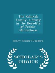 The Kallikak Family : A Study in the Heredity of Feeble-Mindedness - Scholar's Choice Edition
