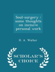 Soul-Surgery : Some Thoughts on Incisive Personal Work - Scholar's Choice Edition