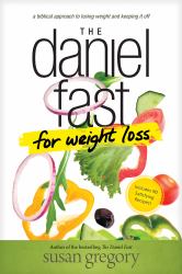 The Daniel Fast for Weight Loss : A Biblical Approach to Losing Weight and Keeping It Off