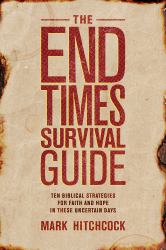 The End Times Survival Guide : Ten Biblical Strategies for Faith and Hope in These Uncertain Days