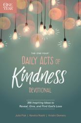 The One Year Daily Acts of Kindness Devotional : 365 Inspiring Ideas to Reveal, Give, and Find God's Love