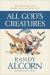 All God's Creatures : What the Bible Says about Animals, Heaven, and the New Earth