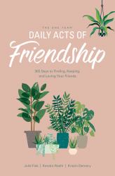 The One Year Daily Acts of Friendship : 365 Days to Finding, Keeping, and Loving Your Friends