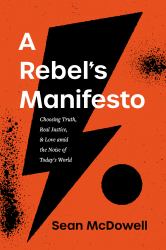 A Rebel's Manifesto : Choosing Truth, Real Justice, and Love amid the Noise of Today's World