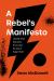 A Rebel's Manifesto : Choosing Truth, Real Justice, and Love amid the Noise of Today's World