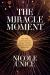 The Miracle Moment : How Tough Conversations Can Actually Transform Your Most Important Relationships