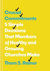 Crucial Commitments : 5 Simple Decisions That Members of Healthy and Growing Churches Make