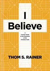 I Believe : A Concise Guide to the Essentials of the Christian Faith