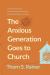 The Anxious Generation Goes to Church : What the Research Says about What Younger Generations Need (and Want) from Your Church