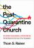 The Post-Quarantine Church : Six Urgent Challenges and Opportunites That Will Determine the Future of Your Congregation