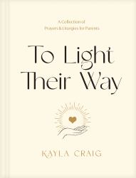 To Light Their Way : A Collection of Prayers and Liturgies for Parents