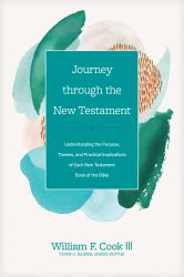 Journey Through the New Testament : Understanding the Purpose, Themes, and Practical Implications of Each New Testament Book of the Bible
