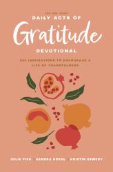 The One Year Daily Acts of Gratitude Devotional : 365 Inspirations to Encourage a Life of Thankfulness