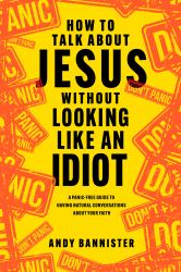 How to Talk about Jesus Without Looking Like an Idiot : A Panic-Free Guide to Having Natural Conversations about Your Faith