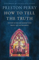 How to Tell the Truth : The Story of How God Saved Me to Win Hearts--Not Just Arguments