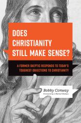 Does Christianity Still Make Sense? : A Former Skeptic Responds to Today's Toughest Objections to Christianity