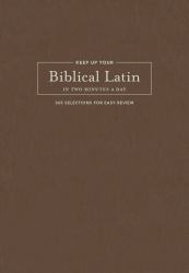 Keep up Your Biblical Latin in Two Minutes a Day : 365 Selections for Easy Review